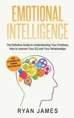 Inteligencja emocjonalna: The Definitive Guide to Understanding Your Emotions, How to Improve Your EQ and Your Relationships (Emotional Intellig - Emotional Intelligence: The Definitive Guide to Understanding Your Emotions, How to Improve Your EQ and Your Relationships (Emotional Intellig