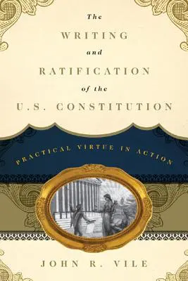 Pisanie i ratyfikacja konstytucji Stanów Zjednoczonych: Praktyczna cnota w działaniu - The Writing and Ratification of the U.S. Constitution: Practical Virtue in Action