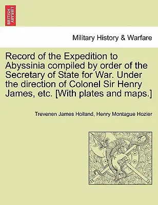 Zapis wyprawy do Abisynii opracowany na polecenie sekretarza stanu ds. wojny. Pod kierownictwem pułkownika Sir Henry'ego Jamesa itp. [Z - Record of the Expedition to Abyssinia compiled by order of the Secretary of State for War. Under the direction of Colonel Sir Henry James, etc. [With