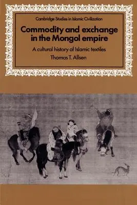 Towar i wymiana w imperium Mongołów: Kulturowa historia islamskich tekstyliów - Commodity and Exchange in the Mongol Empire: A Cultural History of Islamic Textiles