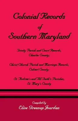 Akta kolonialne południowego Maryland: Trinity Parish & Court Records, Charles County; Christ Church Parish & Marriage Records, Calvert County; St. an - Colonial Records of Southern Maryland: Trinity Parish & Court Records, Charles County; Christ Church Parish & Marriage Records, Calvert County; St. an