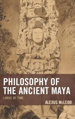 Filozofia starożytnych Majów: Władcy czasu - Philosophy of the Ancient Maya: Lords of Time