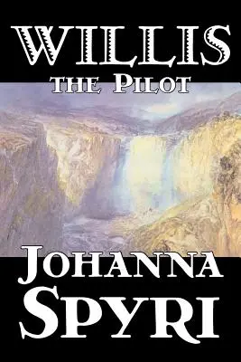 Willis the Pilot autorstwa Johanna Spyri, Fikcja, Historyczna - Willis the Pilot by Johanna Spyri, Fiction, Historical