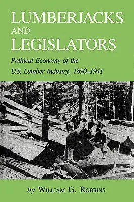Drwale i prawodawcy: Ekonomia polityczna amerykańskiego przemysłu tartacznego, 1890-1941 - Lumberjacks and Legislators: Political Economy of the U.S. Lumber Industry, 1890-1941