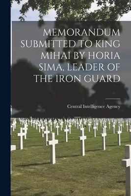 Memorandum przedłożone królowi Mihaiowi przez Horię Simę, dowódcę Żelaznej Gwardii - Memorandum Submitted to King Mihai by Horia Sima, Leader of the Iron Guard