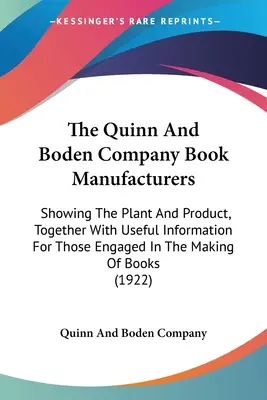 The Quinn And Boden Company Book Manufacturers: Pokazując zakład i produkt, wraz z przydatnymi informacjami dla osób zaangażowanych w produkcję książek. - The Quinn And Boden Company Book Manufacturers: Showing The Plant And Product, Together With Useful Information For Those Engaged In The Making Of Boo