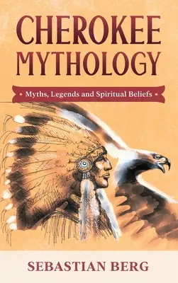 Mitologia Cherokee: Mity, legendy i wierzenia duchowe - Cherokee Mythology: Myths, Legends and Spiritual Beliefs