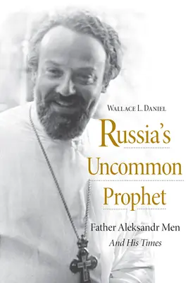 Niezwykły prorok Rosji: Ojciec Aleksandr Men i jego czasy - Russia's Uncommon Prophet: Father Aleksandr Men and His Times