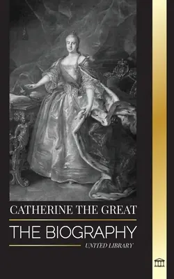 Katarzyna Wielka: Biografia i portret rosyjskiej kobiety, carycy i cesarzowej - Catherine the Great: The Biography and Portrait of a Russian Woman, Tsarina and Empress
