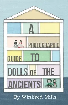 Fotograficzny przewodnik po lalkach starożytnych - egipskich, greckich, rzymskich i koptyjskich - A Photographic Guide to Dolls of the Ancients - Egyptian, Greek, Roman and Coptic Dolls