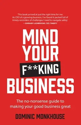 Mind Your F**king Business: Bezsensowny przewodnik po tym, jak uczynić swój dobry biznes świetnym - Mind Your F**king Business: The No-Nonsense Guide to Making Your Good Business Great