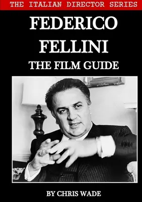 Seria o włoskich reżyserach: Federico Fellini: Przewodnik filmowy - The Italian Director Series: Federico Fellini The Film Guide