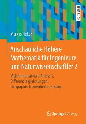 Anschauliche Hhere Mathematik Fr Ingenieure Und Naturwissenschaftler 2: Analiza wielowymiarowa, Równania różniczkowe: A Graphically Oriented - Anschauliche Hhere Mathematik Fr Ingenieure Und Naturwissenschaftler 2: Mehrdimensionale Analysis, Differenzialgleichungen: Ein Graphisch Orientiert