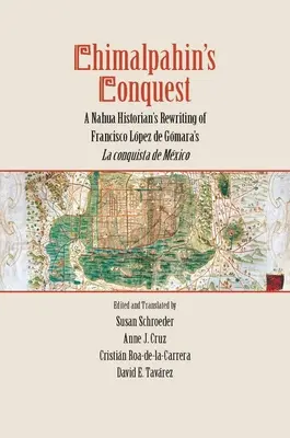 Podbój Chimalpahina: Nahua Historian's Rewriting of Francisco Lopez de Gomara's La Conquista de Mexico (Podbój Meksyku przez Nahua historyka) - Chimalpahin's Conquest: A Nahua Historian's Rewriting of Francisco Lopez de Gomara's La Conquista de Mexico