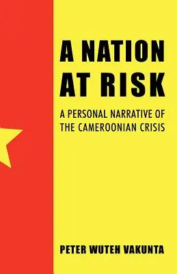 Naród w niebezpieczeństwie: osobista opowieść o kryzysie w Kamerunie - A Nation at Risk: A Personal Narrative of the Cameroonian Crisis