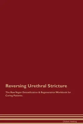 Odwracanie zwężenia cewki moczowej The Raw Vegan Detoxification & Regeneration Workbook for Curing Patients. - Reversing Urethral Stricture The Raw Vegan Detoxification & Regeneration Workbook for Curing Patients.