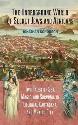 Podziemny świat tajnych Żydów i Afrykanów: Dwie opowieści o seksie, magii i przetrwaniu w kolonialnej Kartagenie i Meksyku - The Underground World of Secret Jews and Africans: Two Tales of Sex, Magic, and Survival in Colonial Cartagena and Mexico City