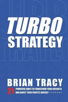 Turbostrategia: 21 potężnych sposobów na szybką transformację biznesu i zwiększenie zysków - Turbostrategy: 21 Powerful Ways to Transform Your Business and Boost Your Profits Quickly