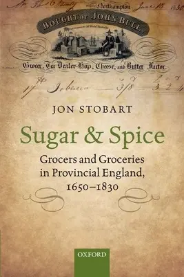 Cukier i przyprawy: sklepy spożywcze w prowincjonalnej Anglii w latach 1650-1830 - Sugar and Spice: Grocers and Groceries in Provincial England, 1650-1830