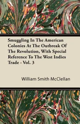 Przemyt w amerykańskich koloniach w czasie wybuchu rewolucji, ze szczególnym uwzględnieniem handlu w Indiach Zachodnich - Vol. 3 - Smuggling In The American Colonies At The Outbreak Of The Revolution, With Special Reference To The West Indies Trade - Vol. 3