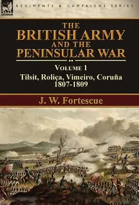 Armia brytyjska i wojna na Półwyspie Apenińskim: Tom 1 - Tilsit, Rolia, Vimeiro, Corua: 1807-1809 - The British Army and the Peninsular War: Volume 1-Tilsit, Rolia, Vimeiro, Corua:1807-1809