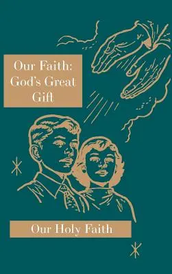 Nasza wiara: Wielki dar Boga: Seria Nasza Święta Wiara - Our Faith: God's Great Gift: Our Holy Faith Series