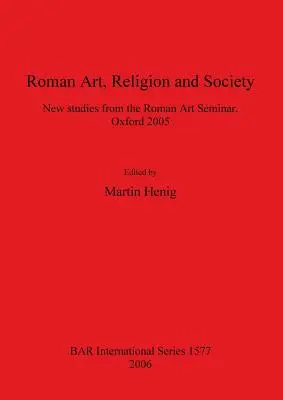 Sztuka rzymska, religia i społeczeństwo: Nowe badania z Seminarium Sztuki Rzymskiej, Oxford 2005 - Roman Art, Religion and Society: New studies from the Roman Art Seminar, Oxford 2005