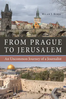 Z Pragi do Jerozolimy: Niezwykła podróż dziennikarza - From Prague to Jerusalem: An Uncommon Journey of a Journalist