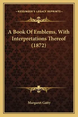 Księga emblematów z ich interpretacją (1872) - A Book Of Emblems, With Interpretations Thereof (1872)