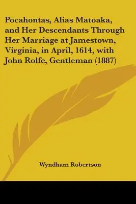 Pocahontas, alias Matoaka, i jej potomkowie poprzez małżeństwo w Jamestown w Wirginii w kwietniu 1614 roku z Johnem Rolfe, dżentelmenem - Pocahontas, Alias Matoaka, and Her Descendants Through Her Marriage at Jamestown, Virginia, in April, 1614, with John Rolfe, Gentleman