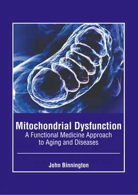 Dysfunkcja mitochondriów: Podejście medycyny funkcjonalnej do starzenia się i chorób - Mitochondrial Dysfunction: A Functional Medicine Approach to Aging and Diseases