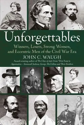 Unforgettables: Zwycięzcy, przegrani, silne kobiety i ekscentryczni mężczyźni epoki wojny secesyjnej - Unforgettables: Winners, Losers, Strong Women, and Eccentric Men of the Civil War Era