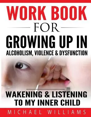 Workbook For Growing Up In Alcoholism, Violence & Dysfunction: Budzenie i słuchanie naszego wewnętrznego dziecka - Workbook For Growing Up In Alcoholism, Violence & Dysfunction: Wakening and Listening To Our Inner Child