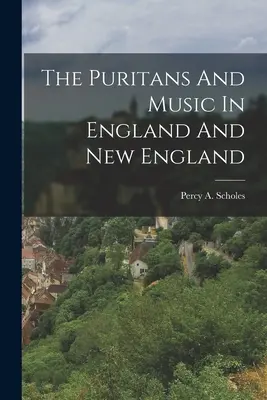 Purytanie i muzyka w Anglii i Nowej Anglii - The Puritans And Music In England And New England