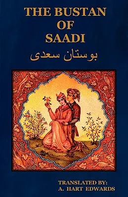 The Bustan of Saadi (the Garden of Saadi): Przetłumaczone z perskiego ze wstępem A. Harta Edwardsa - The Bustan of Saadi (the Garden of Saadi): Translated from Persian with an Introduction by A. Hart Edwards