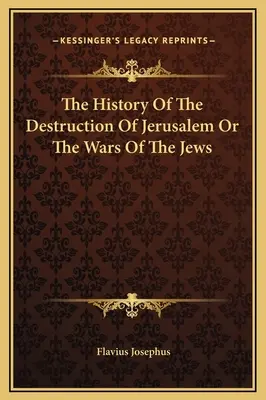 Historia zniszczenia Jerozolimy lub wojen żydowskich - The History Of The Destruction Of Jerusalem Or The Wars Of The Jews