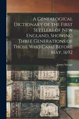 Słownik genealogiczny pierwszych osadników Nowej Anglii, pokazujący trzy pokolenia tych, którzy przybyli przed majem 1692 roku - A Genealogical Dictionary of the First Settlers of New England, Showing Three Generations of Those Who Came Before May, 1692