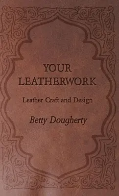 Twoje wyroby skórzane - z planszami i diagramami autora - Your Leatherwork - With Plates and Diagrams by the Author