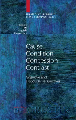 Przyczyna - warunek - ustępstwo - kontrast: Perspektywa poznawcza i dyskursywna - Cause - Condition - Concession - Contrast: Cognitive and Discourse Perspectives