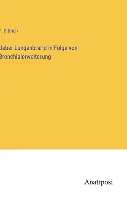 Ueber Lungenbrand in Folge von Bronchialerweiterung (Choroba zwyrodnieniowa płuc w przebiegu zwężenia oskrzeli) - Ueber Lungenbrand in Folge von Bronchialerweiterung