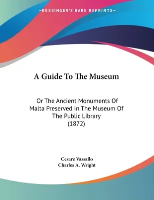 Przewodnik po muzeum: Albo starożytne zabytki Malty zachowane w muzeum biblioteki publicznej (1872) - A Guide To The Museum: Or The Ancient Monuments Of Malta Preserved In The Museum Of The Public Library (1872)