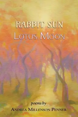 Słońce królika, księżyc lotosu: wiersze - Rabbit Sun, Lotus Moon: poems