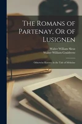 The Romans of Partenay, Or of Lusignen: Inaczej znani jako opowieść o Meluzynie - The Romans of Partenay, Or of Lusignen: Otherwise Known As the Tale of Melusine