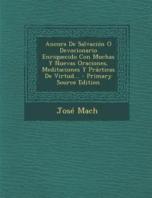 Ancora De Salvacin O Devocionario Enriquecido Con Muchas Y Nuevas Oraciones, Meditaciones Y Prcticas De Virtud ... - Ancora De Salvacin O Devocionario Enriquecido Con Muchas Y Nuevas Oraciones, Meditaciones Y Prcticas De Virtud...