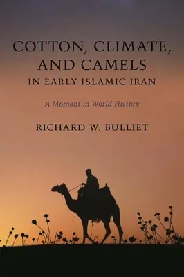 Bawełna, klimat i wielbłądy we wczesnym islamskim Iranie: Moment w historii świata - Cotton, Climate, and Camels in Early Islamic Iran: A Moment in World History