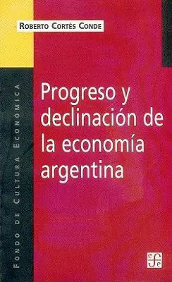 Postęp i upadek argentyńskiej gospodarki: analiza historyczno-instytucjonalna - Progreso y Declinacion de la Economia Argentina: Un Analisis Historico Institucional