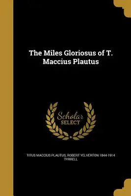 Miles Gloriosus T. Macciusa Plauta - The Miles Gloriosus of T. Maccius Plautus