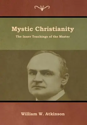 Mistyczne chrześcijaństwo: Wewnętrzne nauki Mistrza - Mystic Christianity: The Inner Teachings of the Master