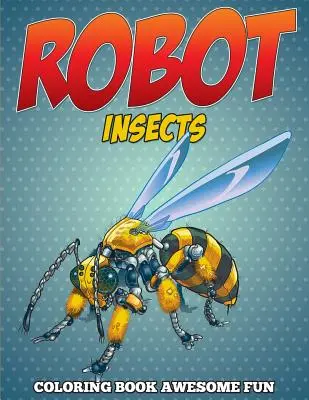 Robot Insects Coloring Book: Niesamowita zabawa - Robot Insects Coloring Book: Awesome Fun