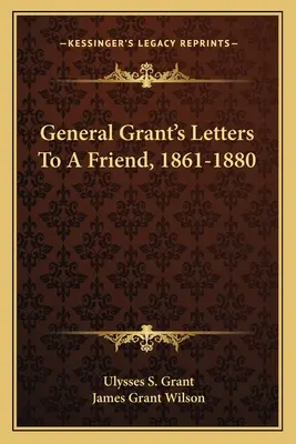 Listy generała Granta do przyjaciela, 1861-1880 - General Grant's Letters to a Friend, 1861-1880